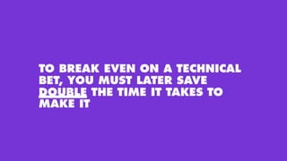 TO BREAK EVEN ON A TECHNICAL
BET, YOU MUST LATER SAVE
DOUBLE THE TIME IT TAKES TO
MAKE IT
 