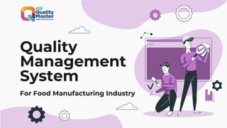Quality
Management
System
For Food Manufacturing Industry
 