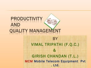 BY
VIMAL TRIPATHI (F.Q.C.)
&
GIRISH CHANDAN (T.L.)
MCM Mobile Telecom Equipment Pvt
. Ltd.
 