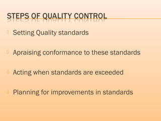  Setting Quality standards
 Apraising conformance to these standards
 Acting when standards are exceeded
 Planning for improvements in standards
 