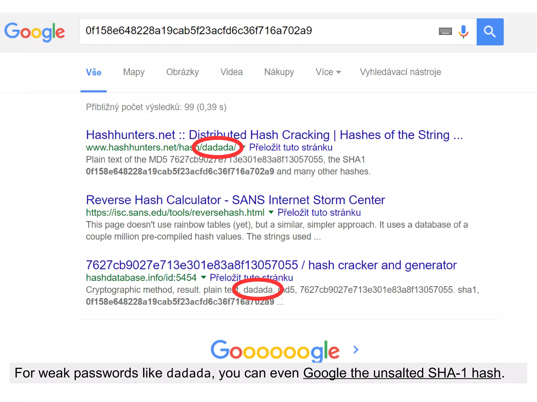 For weak passwords like dadada, you can even Google the unsalted SHA-1 hash.
 