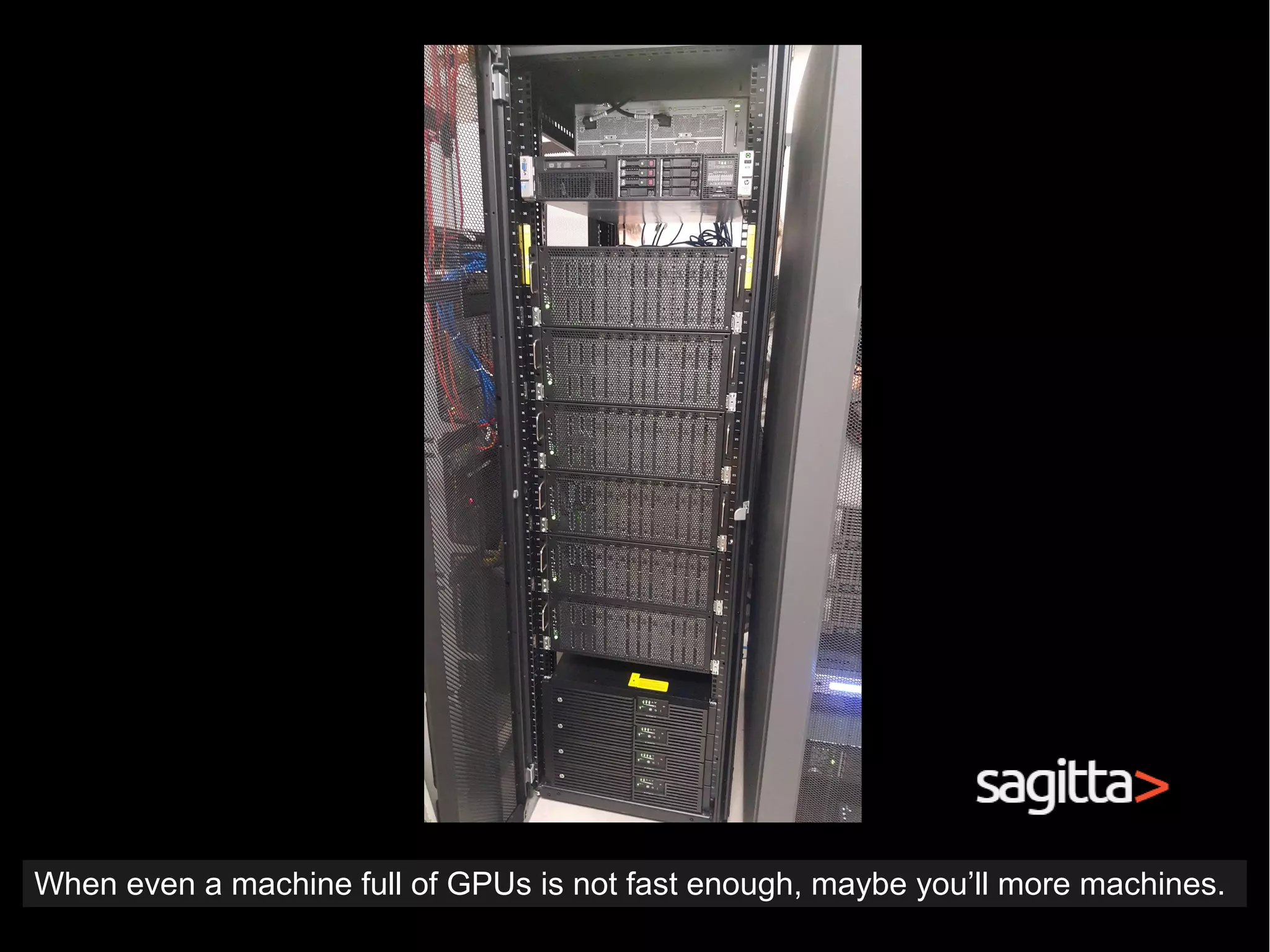 When even a machine full of GPUs is not fast enough, maybe you’ll more machines.
 