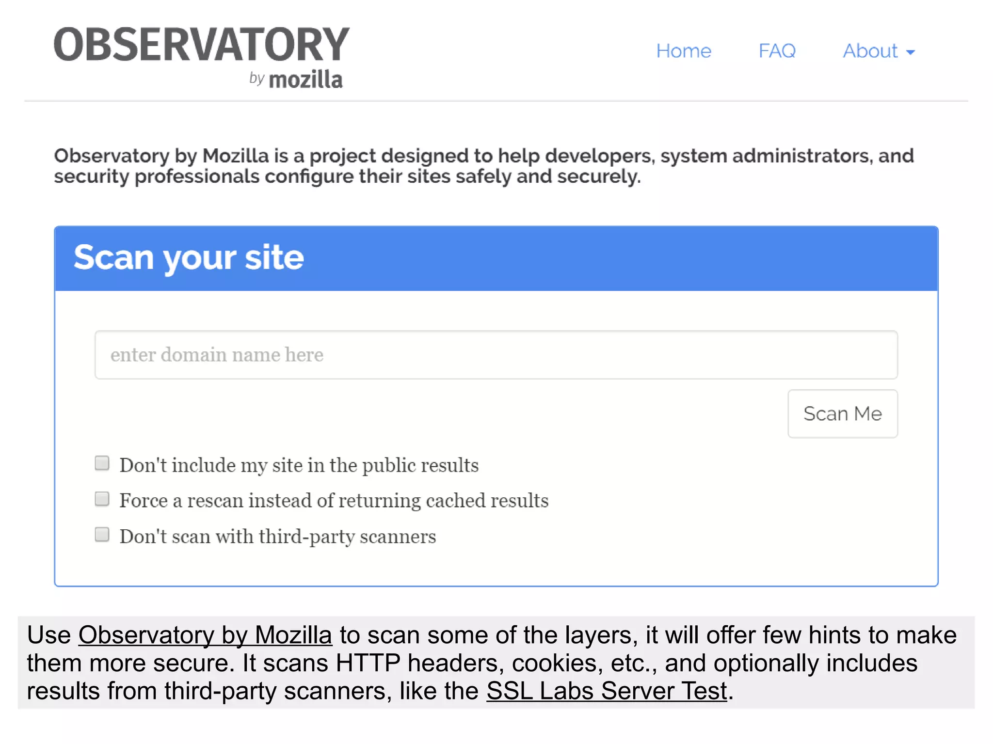 Use Observatory by Mozilla to scan some of the layers, it will offer few hints to make
them more secure. It scans HTTP headers, cookies, etc., and optionally includes
results from third-party scanners, like the SSL Labs Server Test.
 