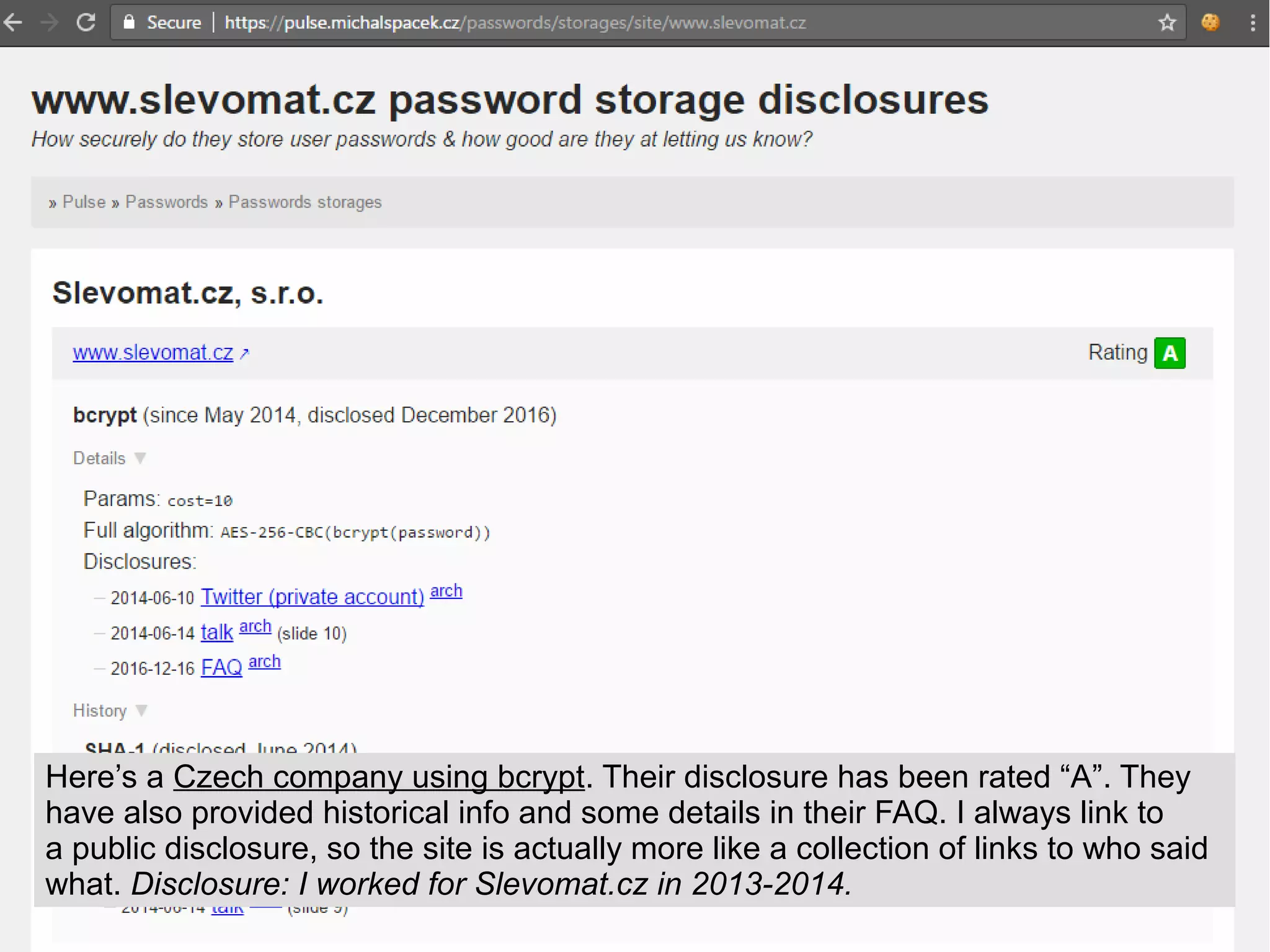 Here’s a Czech company using bcrypt. Their disclosure has been rated “A”. They
have also provided historical info and some details in their FAQ. I always link to
a public disclosure, so the site is actually more like a collection of links to who said
what. Disclosure: I worked for Slevomat.cz in 2013-2014.
 