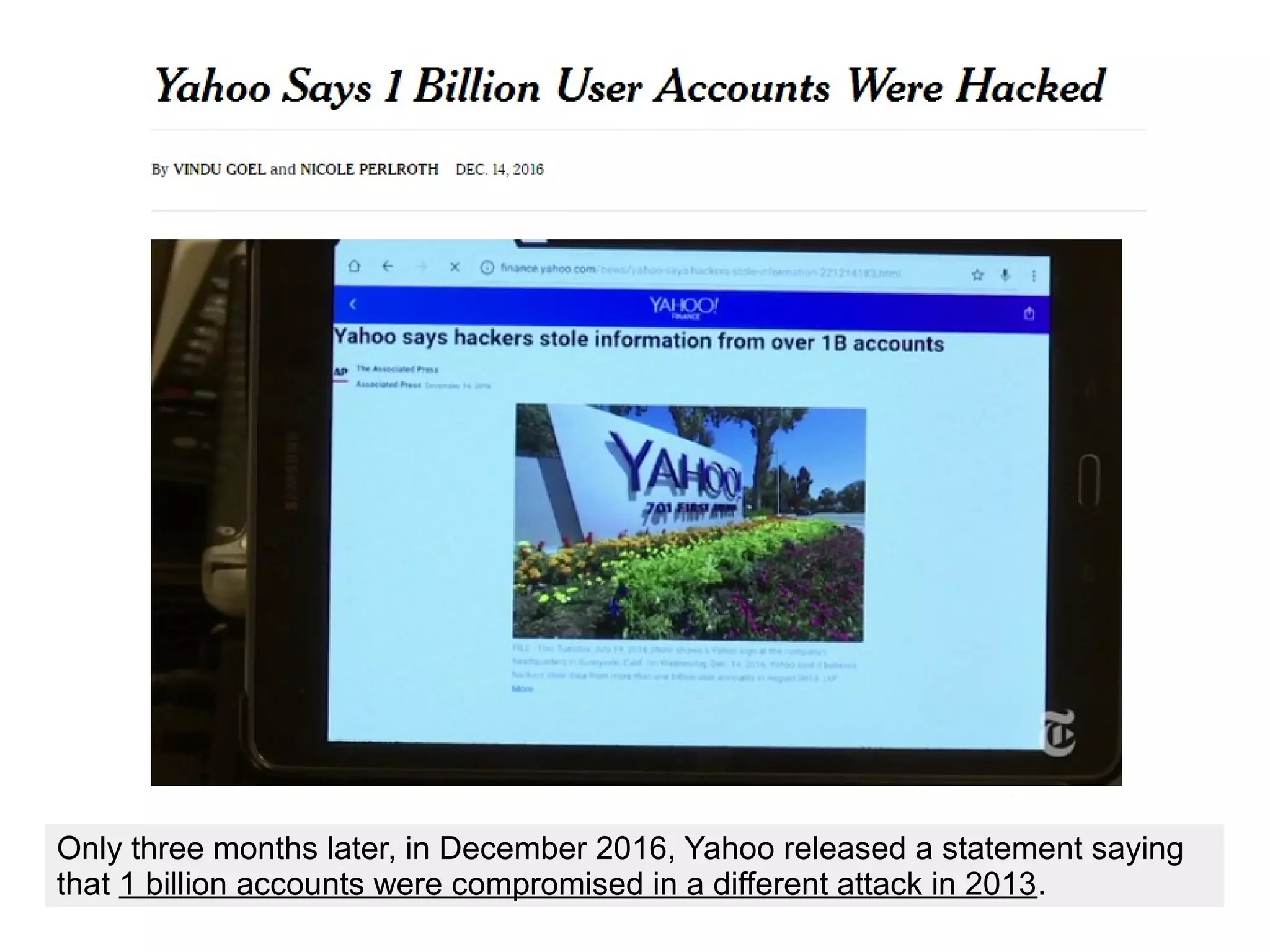 Only three months later, in December 2016, Yahoo released a statement saying
that 1 billion accounts were compromised in a different attack in 2013.
 