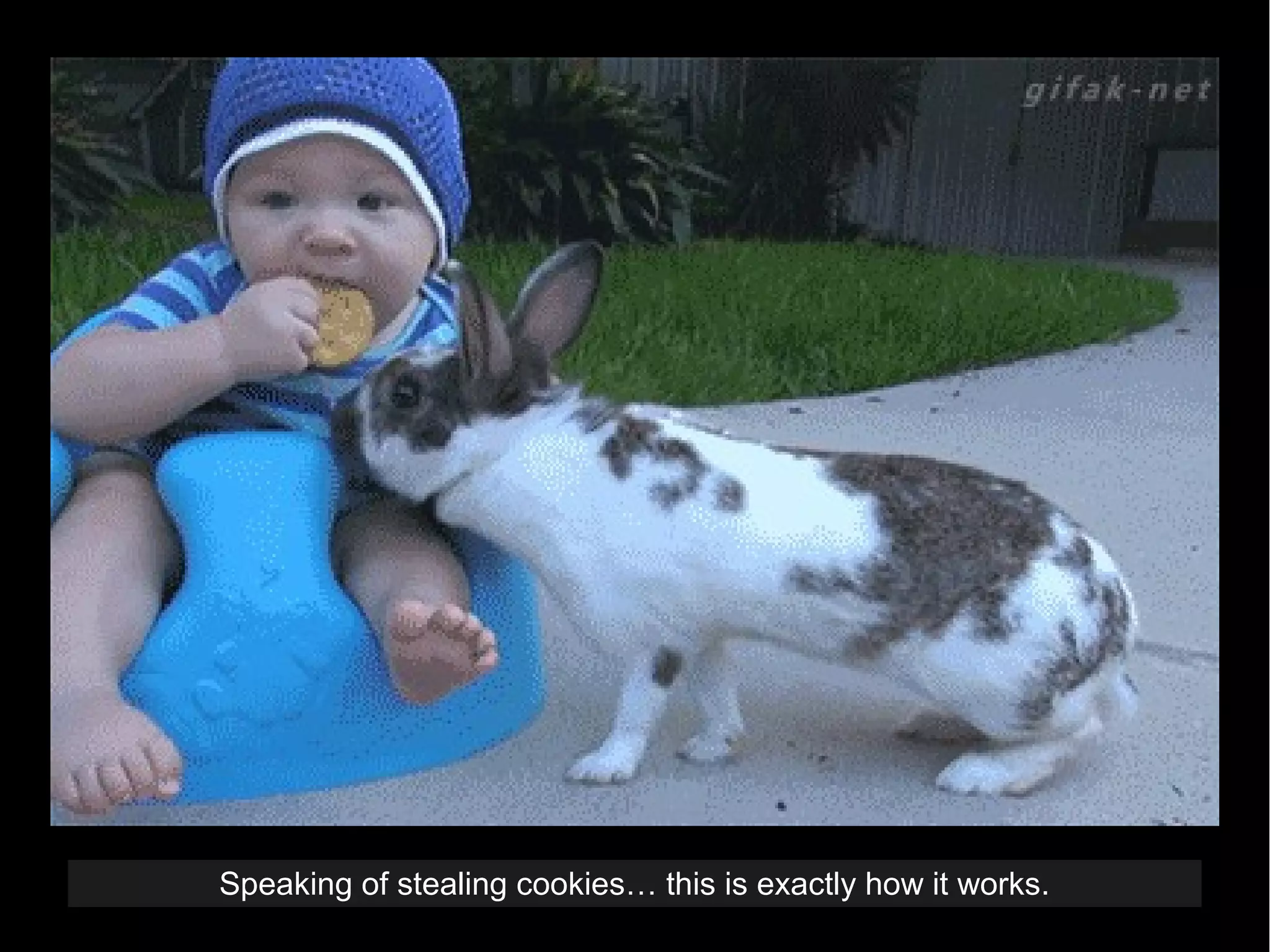 Speaking of stealing cookies… this is exactly how it works.
 