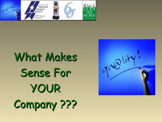 <ul><li>What Makes </li></ul><ul><li>Sense For </li></ul><ul><li>YOUR </li></ul><ul><li>Company ??? </li></ul>