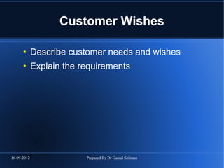 16-09-2012 Prepared By Dr Gamal Soliman
Customer Wishes
● Describe customer needs and wishes
● Explain the requirements
 