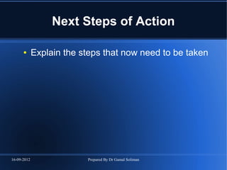16-09-2012 Prepared By Dr Gamal Soliman
Next Steps of Action
● Explain the steps that now need to be taken
 