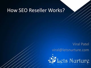 How SEO Reseller Works?




                             Viral Patel
                 viral@letsnurture.com
 
