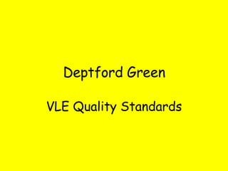 Deptford Green VLE Quality Standards 