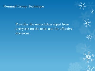 Nominal Group Technique
Provides the issues/ideas input from
everyone on the team and for effective
decisions.
 