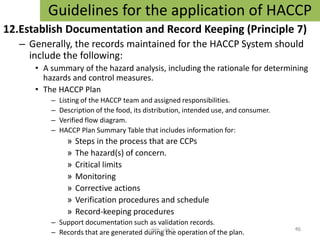 12.Establish Documentation and Record Keeping (Principle 7)
– Generally, the records maintained for the HACCP System shoul...