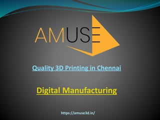 https://amuse3d.in/
Quality 3D Printing in Chennai
Digital Manufacturing
 