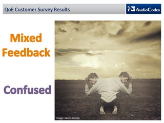 QoE 
Customer 
Survey 
Results 
Image: 
Søren 
Rajczyk 
 