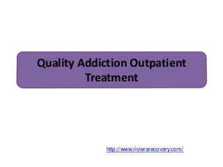 Quality Addiction Outpatient
Treatment
http://www.rivierarecovery.com/
 
