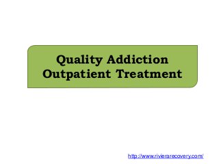 Quality Addiction
Outpatient Treatment
http://www.rivierarecovery.com/
 