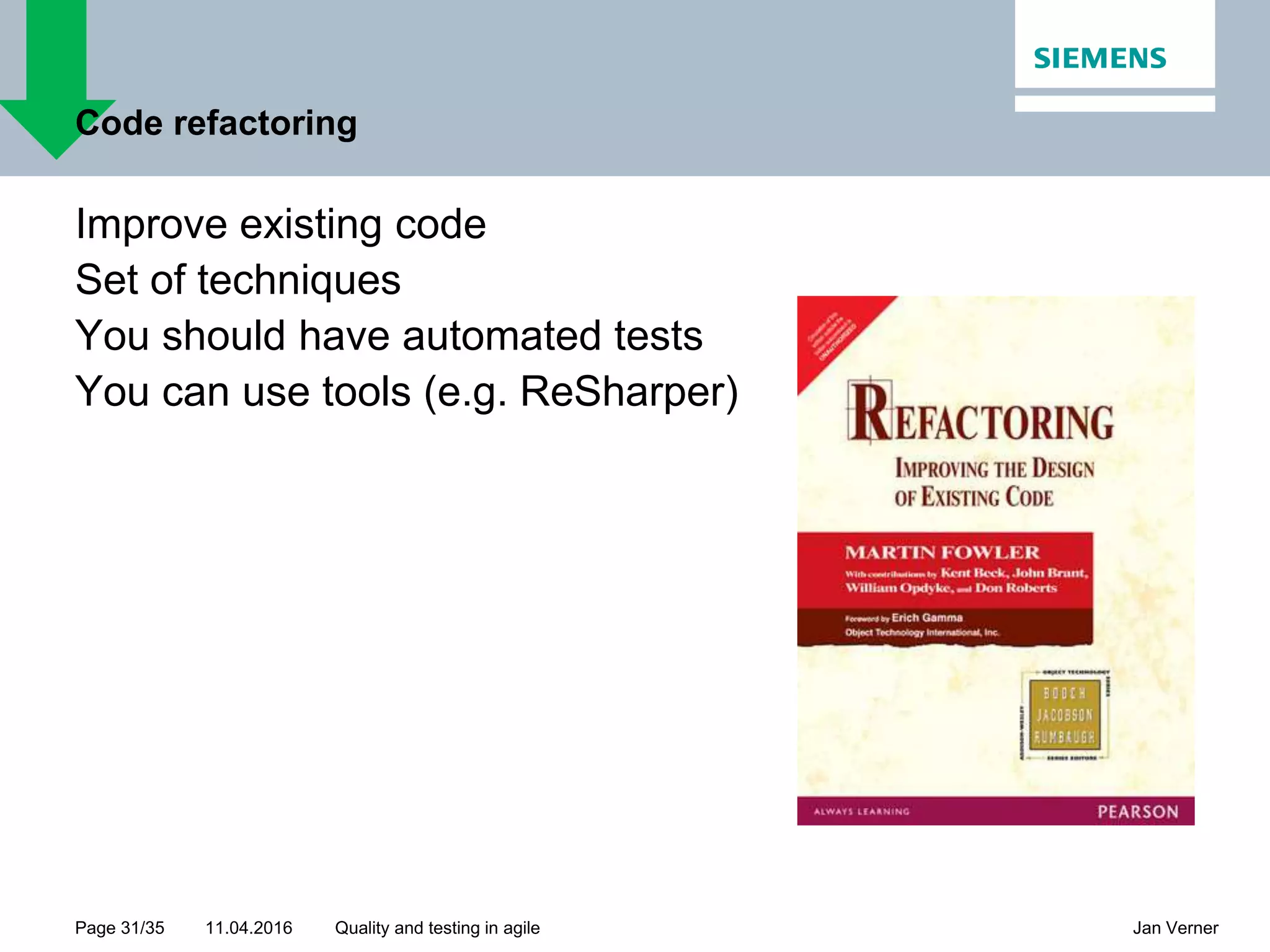 11.04.2016Page 31/35 Jan VernerQuality and testing in agile Code refactoring Improve existing code Set of techniques You should have automated tests You can use tools (e.g. ReSharper) 