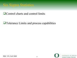 Six Sigma Statistics Control charts and control limits Tolerance Limits and process capabilities 