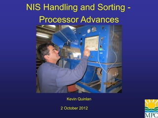 NIS Handling and Sorting -
   Processor Advances




           Kevin Quinlan

        2 October 2012
 