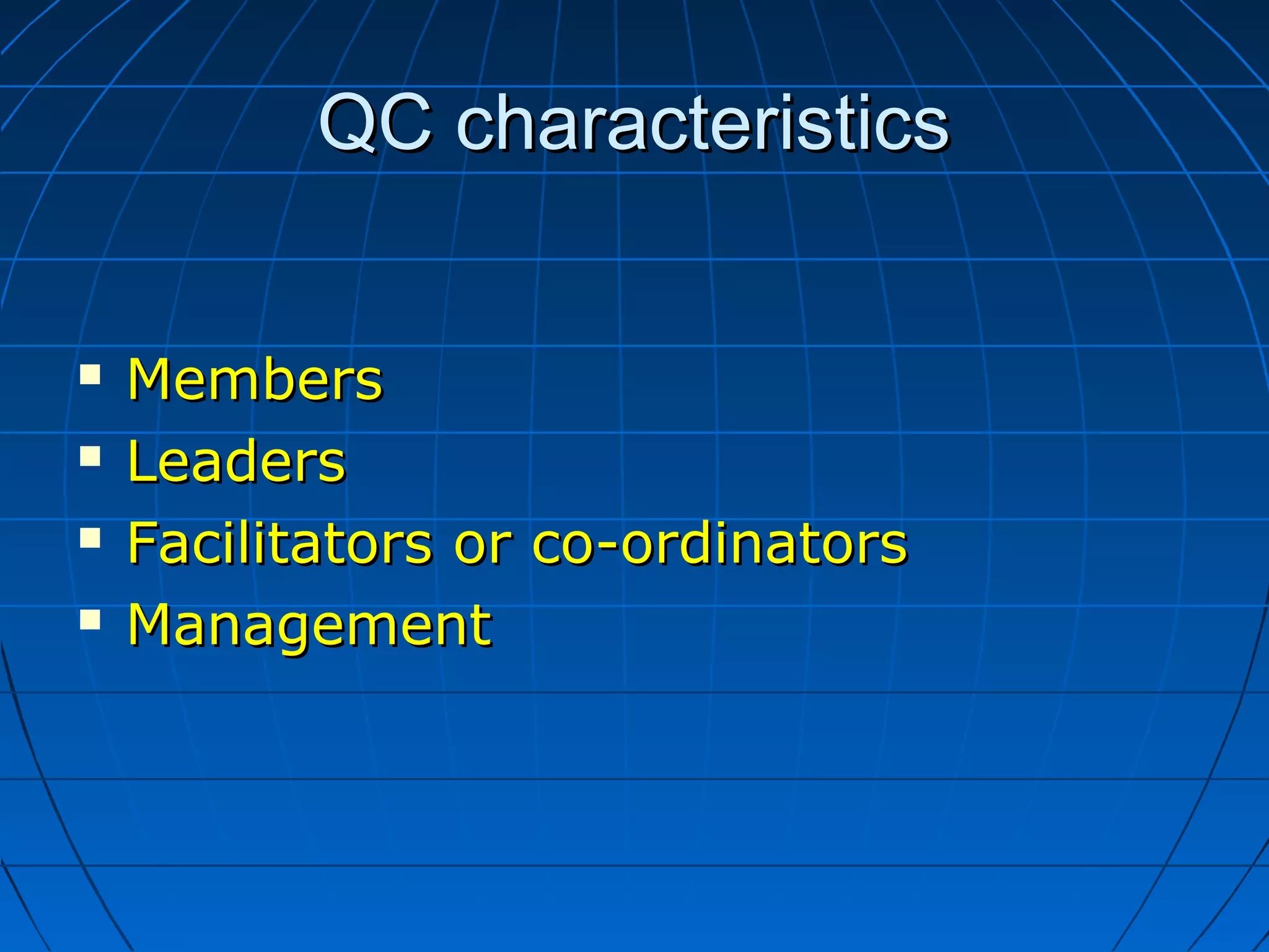 QC characteristicsQC characteristics
 MembersMembers
 LeadersLeaders
 Facilitators or co-ordinatorsFacilitators or co-ordinators
 ManagementManagement
 