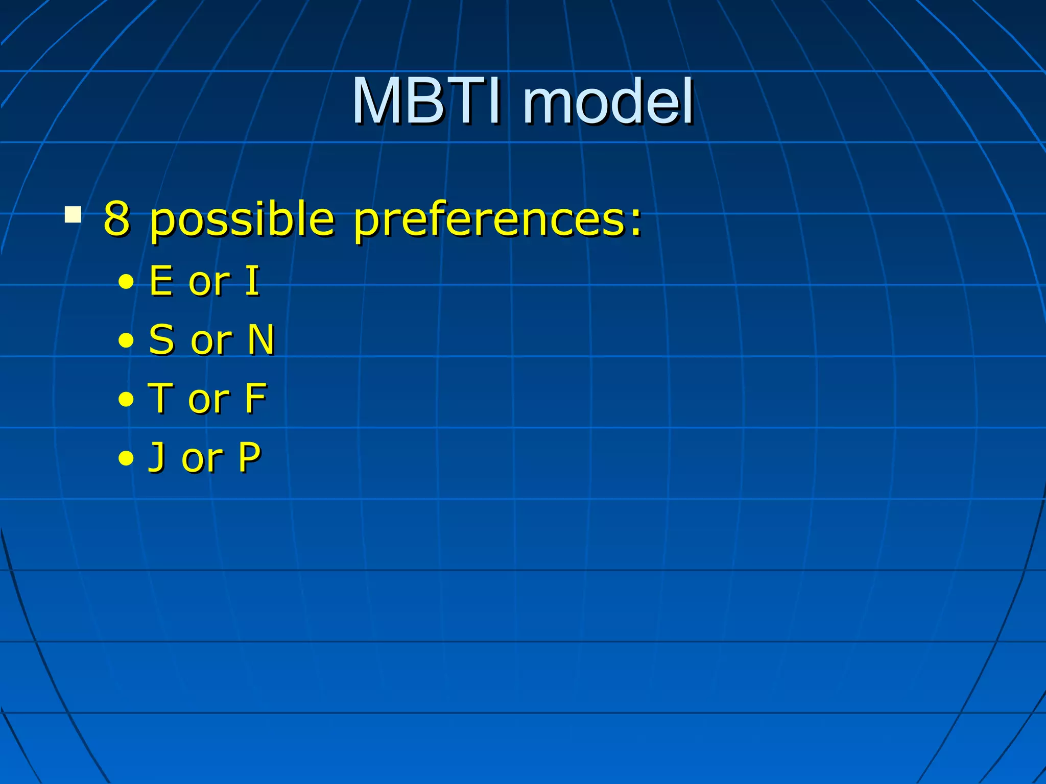 MBTI modelMBTI model
 8 possible preferences:8 possible preferences:
• E or IE or I
• S or NS or N
• T or FT or F
• J or PJ or P
 