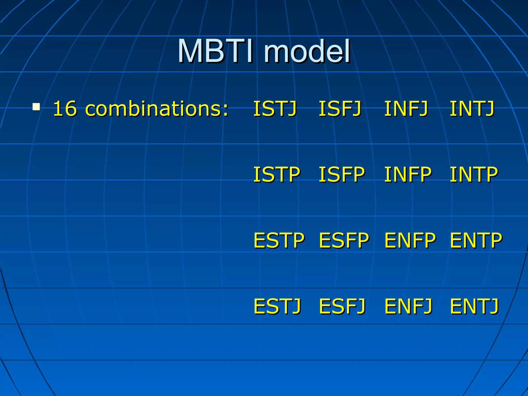 MBTI modelMBTI model
 16 combinations:16 combinations: ISTJISTJ ISFJISFJ INFJINFJ INTJINTJ
ISTPISTP ISFPISFP INFPINFP INTPINTP
ESTPESTP ESFPESFP ENFPENFP ENTPENTP
ESTJESTJ ESFJESFJ ENFJENFJ ENTJENTJ
 