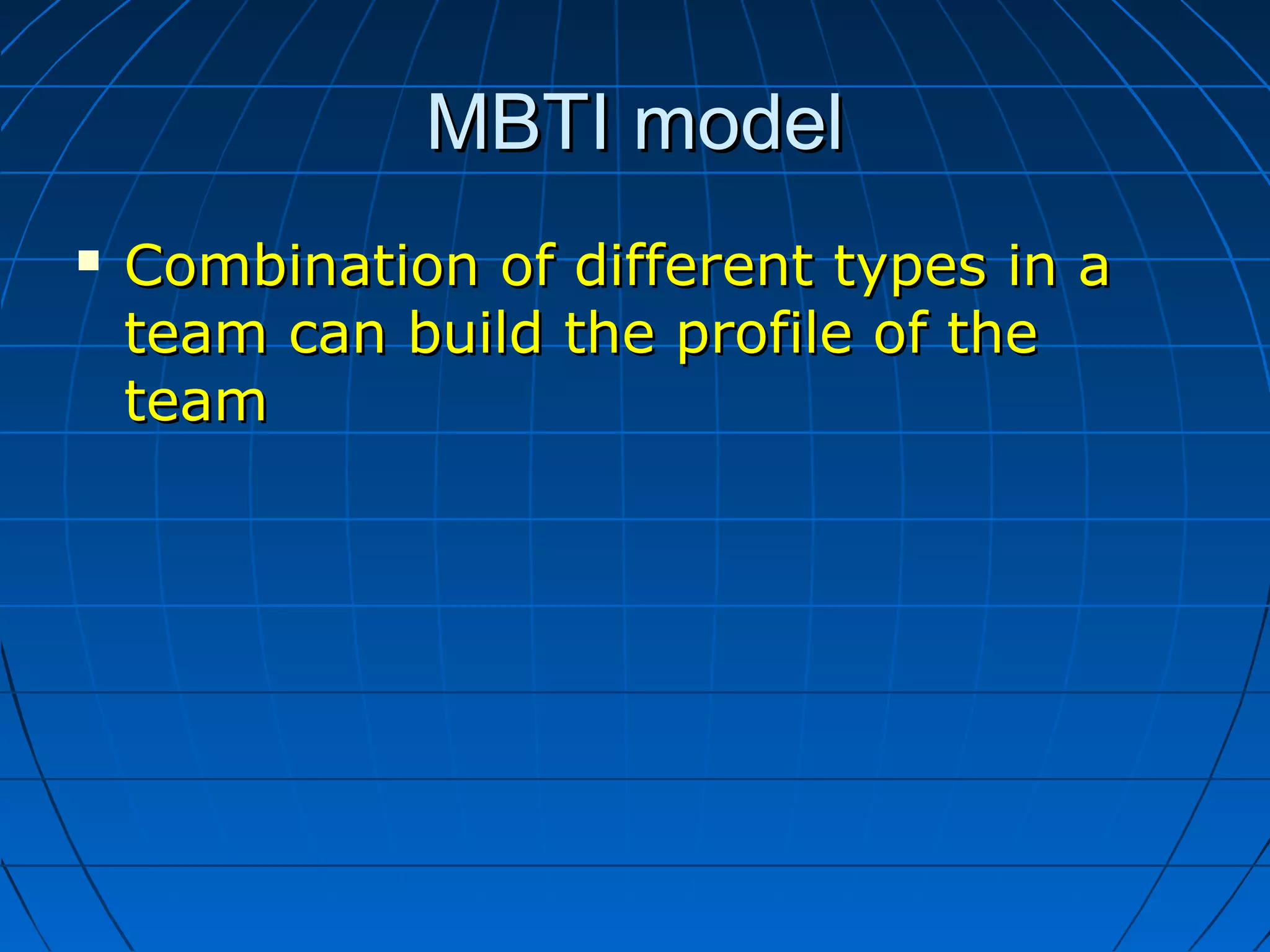 MBTI modelMBTI model
 Combination of different types in aCombination of different types in a
team can build the profile of theteam can build the profile of the
teamteam
 