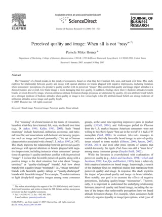 Perceived quality and image: When all is not “rosy”☆
Pamela Miles Homer ⁎
Department of Marketing, College of Business Administration, CSULB, 1250 Bellflower Boulevard, Long Beach, CA 90840-8503, United States
Received 3 January 2007; accepted 30 May 2007
Abstract
The “meaning” of a brand resides in the minds of consumers, based on what they have learned, felt, seen, and heard over time. This study
explores the relationship between quality and image with special attention on brands plagued with negative impressions, including instances
where consumers' perceptions of a product's quality conflict with its perceived “image”. Data confirm that quality and image impact attitudes in a
distinct manner, and overall, low brand image is more damaging than low quality. In addition, findings show that (1) hedonic attitudes towards
brands are most driven by image, whereas utilitarian attitude formation/change processes are dominated by quality, (2) non-attribute brand beliefs
are a stronger predictor of hedonic attitudes when quality or image is low versus high, while (3) attribute-based beliefs are strong predictors of
utilitarian attitudes across image and quality levels.
© 2007 Elsevier Inc. All rights reserved.
Keywords: Brand image; Perceived image; Perceived quality; Brand attitude
The “meaning” of a brand resides in the minds of consumers,
based on what they have learned, felt, seen, and heard over time
(e.g., D. Aaker, 1991; Keller, 1993, 2003). Such “brand
meanings” include functional, utilitarian, economic, and ratio-
nal benefits; and associations with hedonic and sensory proper-
ties such as image and brand personality (“the set of human
characteristics associated with a brand”; J. Aaker, 1997, p. 347).
This study explores the relationship between perceived quality
and image with special attention on brands plagued with nega-
tive impressions, including instances where consumers' percep-
tions of a product's quality/attributes conflict with its perceived
“image”. It is clear that favorable perceived quality along with a
positive image is the ideal situation, but what about “image-
tarnished” or “quality-challenged” brands? And how about
brands with a quality/image “mismatch”: i.e., “image-tarnished”
brands with favorable quality ratings or “quality-challenged”
brands with favorable images? For example, Hyundai continues
to fight deeply-held negative images among some consumer
groups, at the same time reporting impressive gains in product
quality (O'Dell, 2004); and Volkswagen pulled its Phaeton
from the U.S. market because American consumers were not
willing to buy the 6-figure “best car in the world” if it had a VW
nameplate (Neil, 2006). In contrast, Mercedes manages to
maintain a relatively favorable brand image in spite of quality
issues related to some models (Gibson, 2006; Jensen, 2007;
O'Dell, 2003); and even after press reports of screens that
scratch too easily, the Apple iPod Nano was still a “must have”
among many consumer groups (Snyder Bulik, 2005).
While the literature is overwhelmed with explorations of
perceived quality (e.g., Aaker and Jacobson, 1994; Hellofs and
Jacobson, 1999; Rao, Qu, and Ruekert, 1999), there is relatively
little empirical attention on brand image. Surprisingly, a search
of the literature finds no empirical studies that manipulate both
perceived quality and image. In response, this study explores
the impact of perceived quality and image on brand attitudes.
Most notably, our goal is to examine the effects of negative
perceptions, including quality/image “mismatches”. Theoreti-
cally, it is important to understand the underlying relationship
between perceived quality and brand image, including the na-
ture of the impact that unfavorable perceptions have on brand
attitude formation/change. For example, when consumers hold
relatively negative (quality or image) perceptions, what types of
Available online at www.sciencedirect.com
Journal of Business Research 61 (2008) 715–723
☆
The author acknowledges the support of the CSULB Scholarly and Creative
Activities Committee, and wishes to thank the JBR Editors and two anonymous
reviewers for their insightful comments.
⁎ Tel.: +562 985 4173; fax: +562 985 5543.
E-mail address: pamela@csulb.edu.
0148-2963/$ - see front matter © 2007 Elsevier Inc. All rights reserved.
doi:10.1016/j.jbusres.2007.05.009
 
