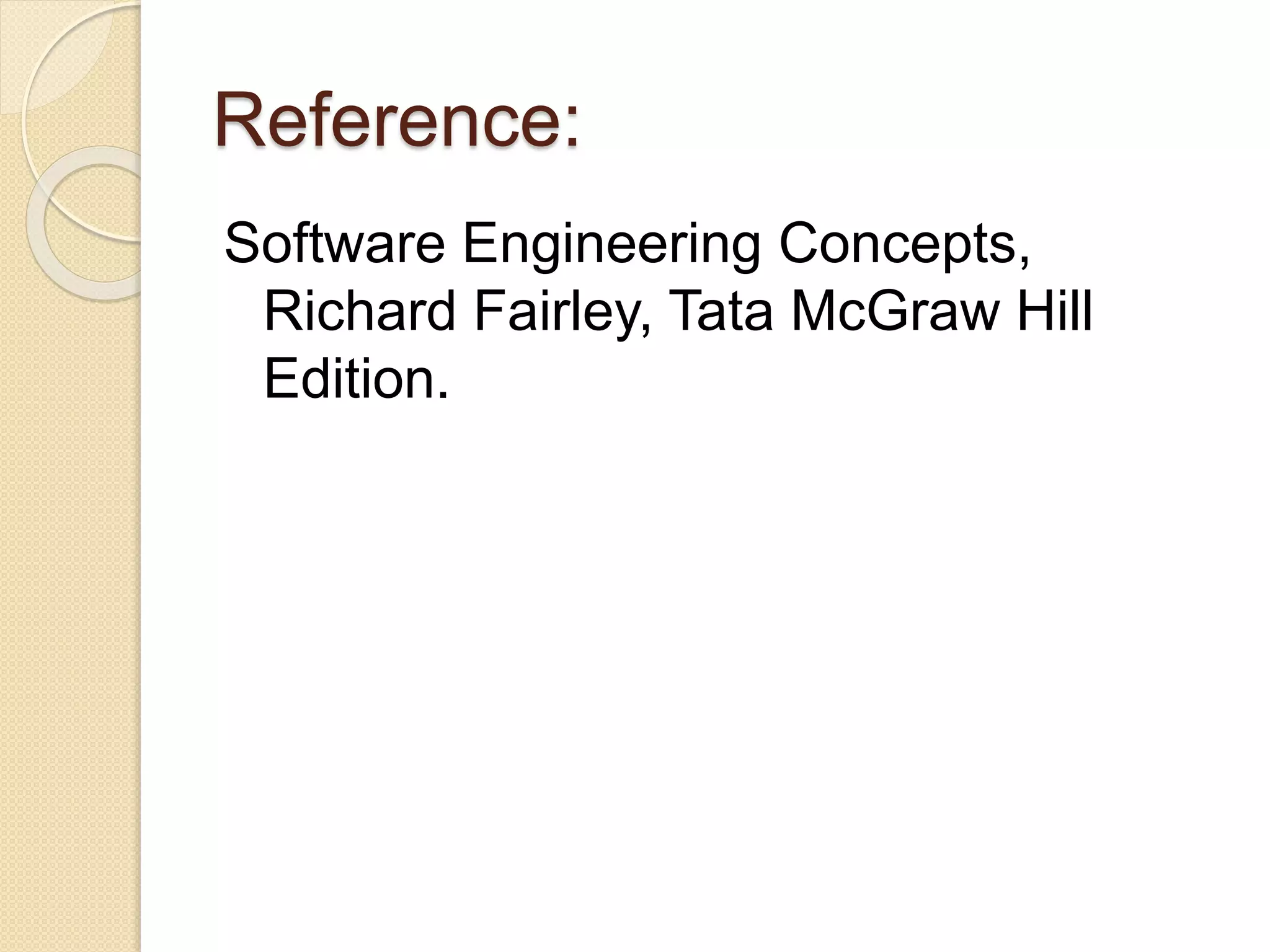 Reference:
Software Engineering Concepts,
Richard Fairley, Tata McGraw Hill
Edition.
 
