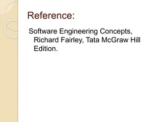 Reference:
Software Engineering Concepts,
Richard Fairley, Tata McGraw Hill
Edition.
 