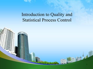 1
Introduction to Quality and
Statistical Process Control
 