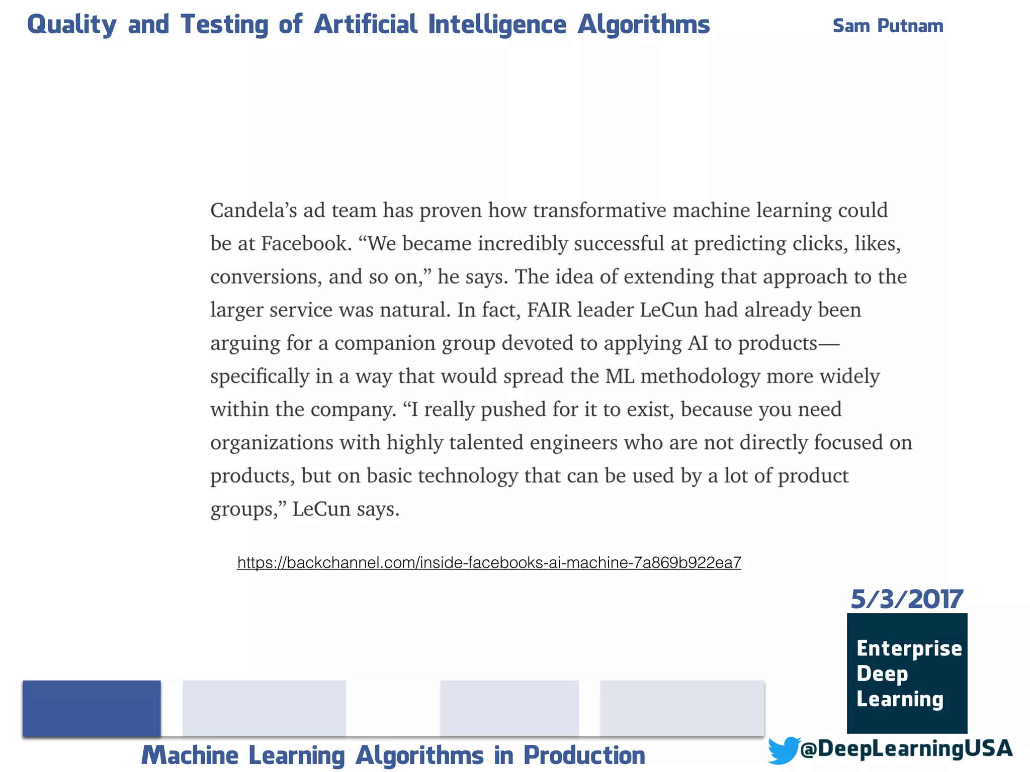 Quality and Testing of Artificial Intelligence Algorithms Sam Putnam
Machine Learning Algorithms in Production
5/3/2017
https://backchannel.com/inside-facebooks-ai-machine-7a869b922ea7
 