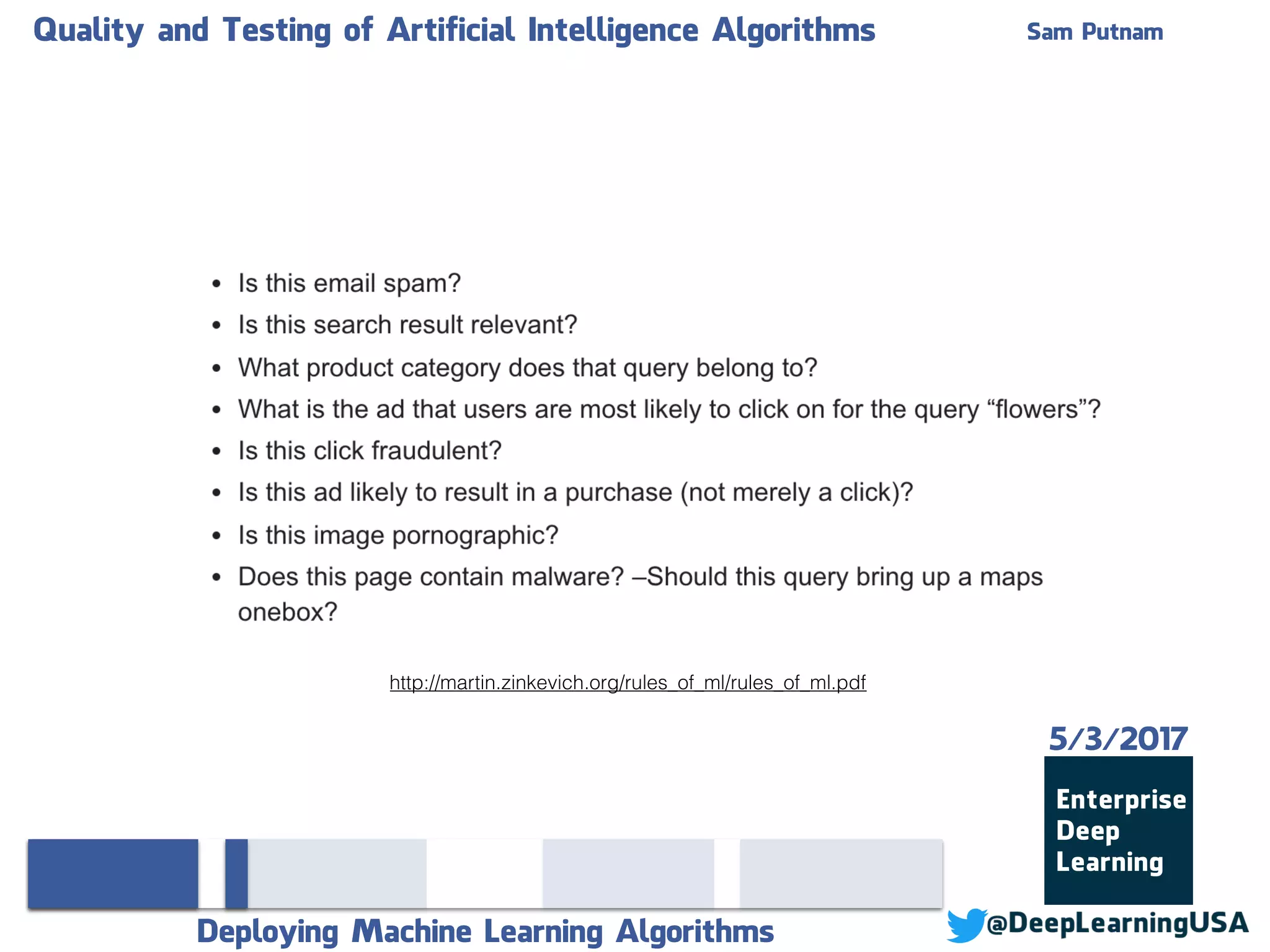 Quality and Testing of Artificial Intelligence Algorithms Sam Putnam
Deploying Machine Learning Algorithms
5/3/2017
http://martin.zinkevich.org/rules_of_ml/rules_of_ml.pdf
 
