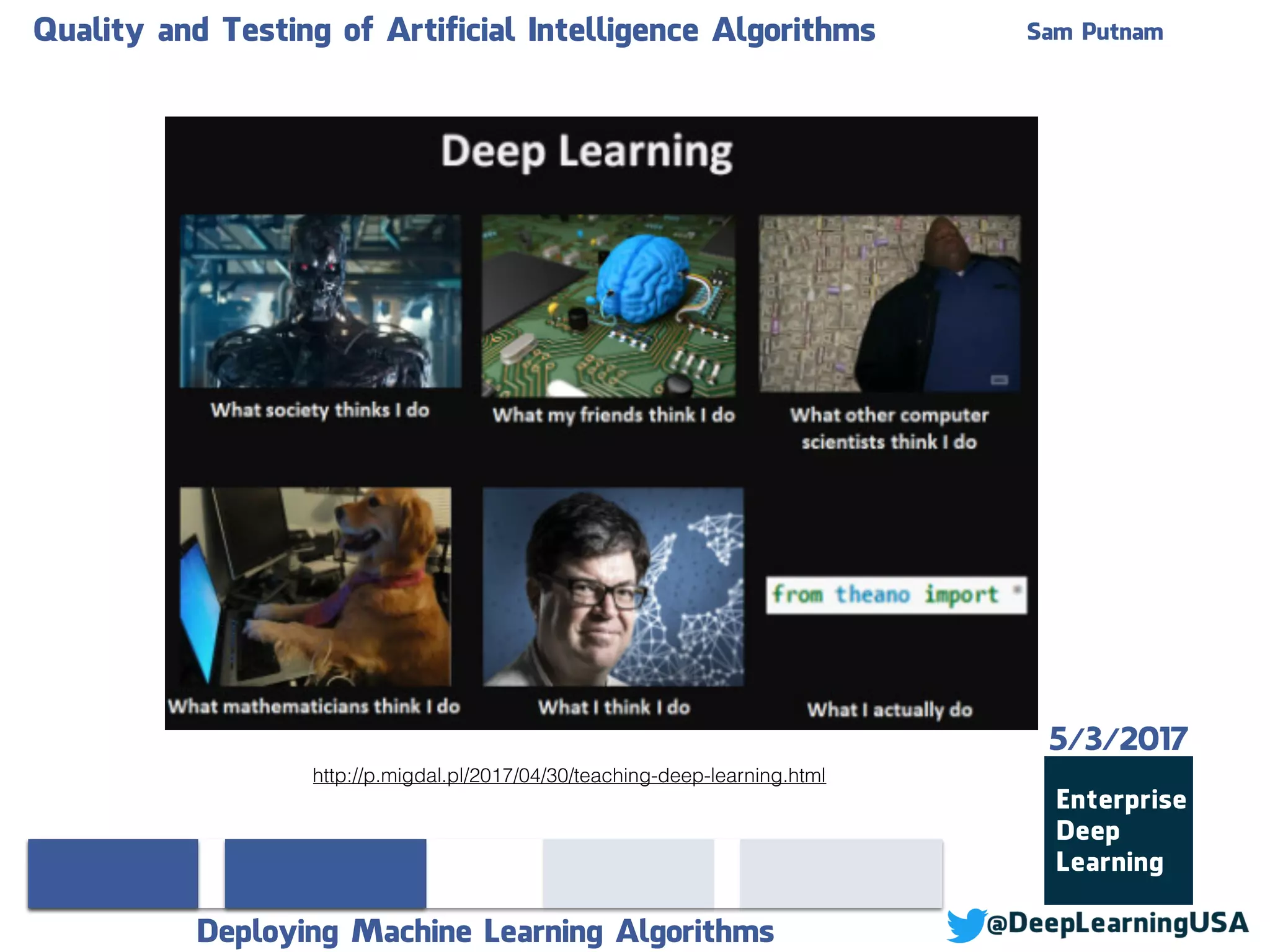 Quality and Testing of Artificial Intelligence Algorithms Sam Putnam
Deploying Machine Learning Algorithms
5/3/2017
http://p.migdal.pl/2017/04/30/teaching-deep-learning.html
 