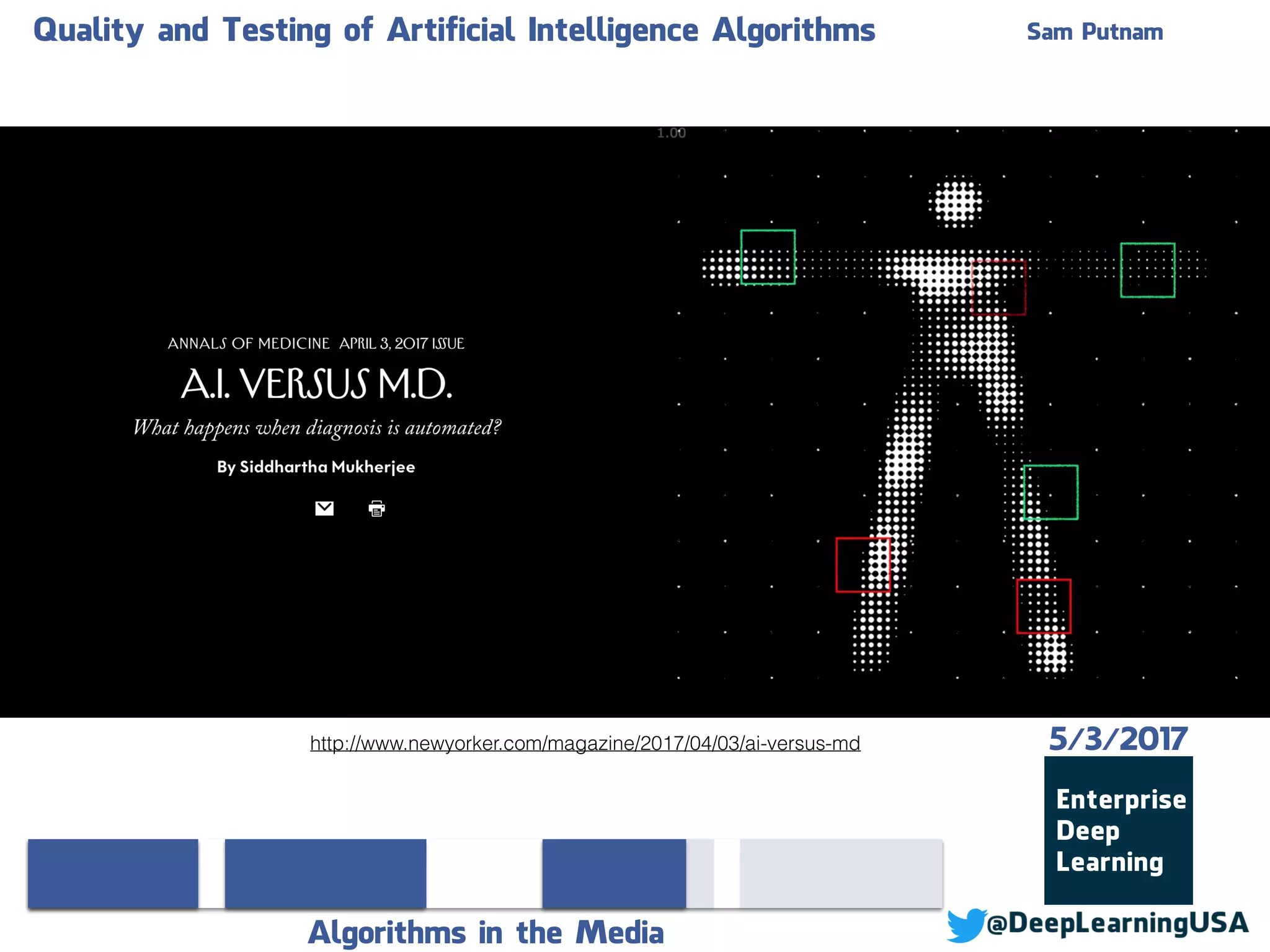 Quality and Testing of Artificial Intelligence Algorithms Sam Putnam
Algorithms in the Media
5/3/2017http://www.newyorker.com/magazine/2017/04/03/ai-versus-md
 