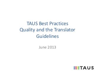 TAUS Best Practices
Quality and the Translator
Guidelines
June 2013
 