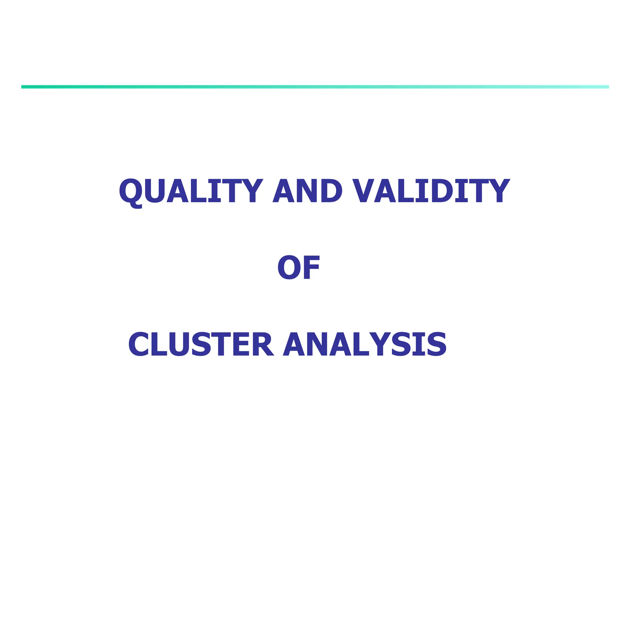 QUALITY AND VALIDITY
OF
CLUSTER ANALYSIS
 