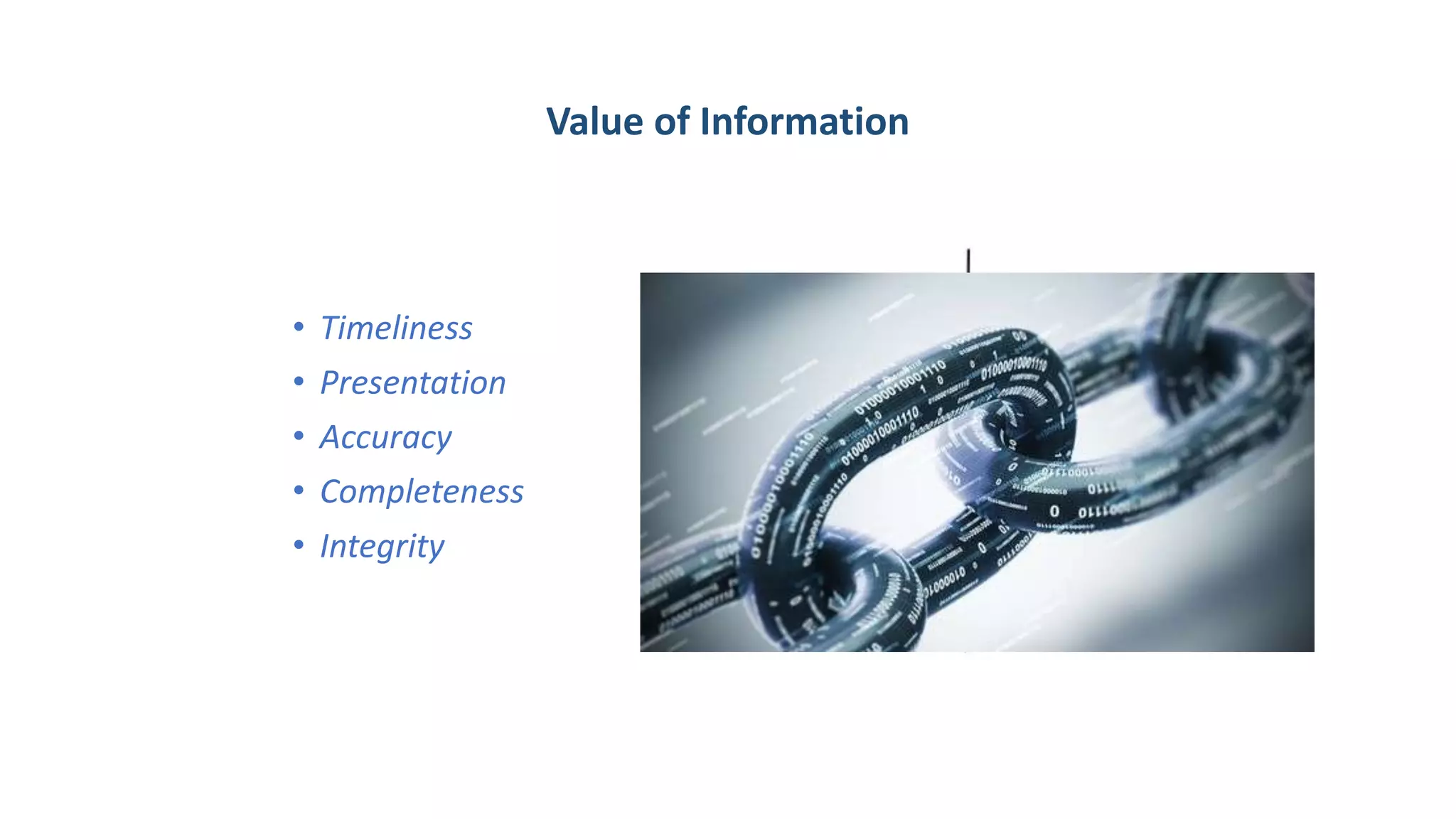 Value of Information
• Timeliness
• Presentation
• Accuracy
• Completeness
• Integrity
 