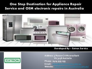 One Stop Destination for Appliance Repair
Service and OEM electronic repairs in Australia
Developed By – Extron Service
Address: 3 Pascoe Crt Mooroolbark
Vic 3138 Australia
Phone: 0414 993 293
Email: sales@extronservice.com.au
Website: http://www.extronservice.com.au/
 