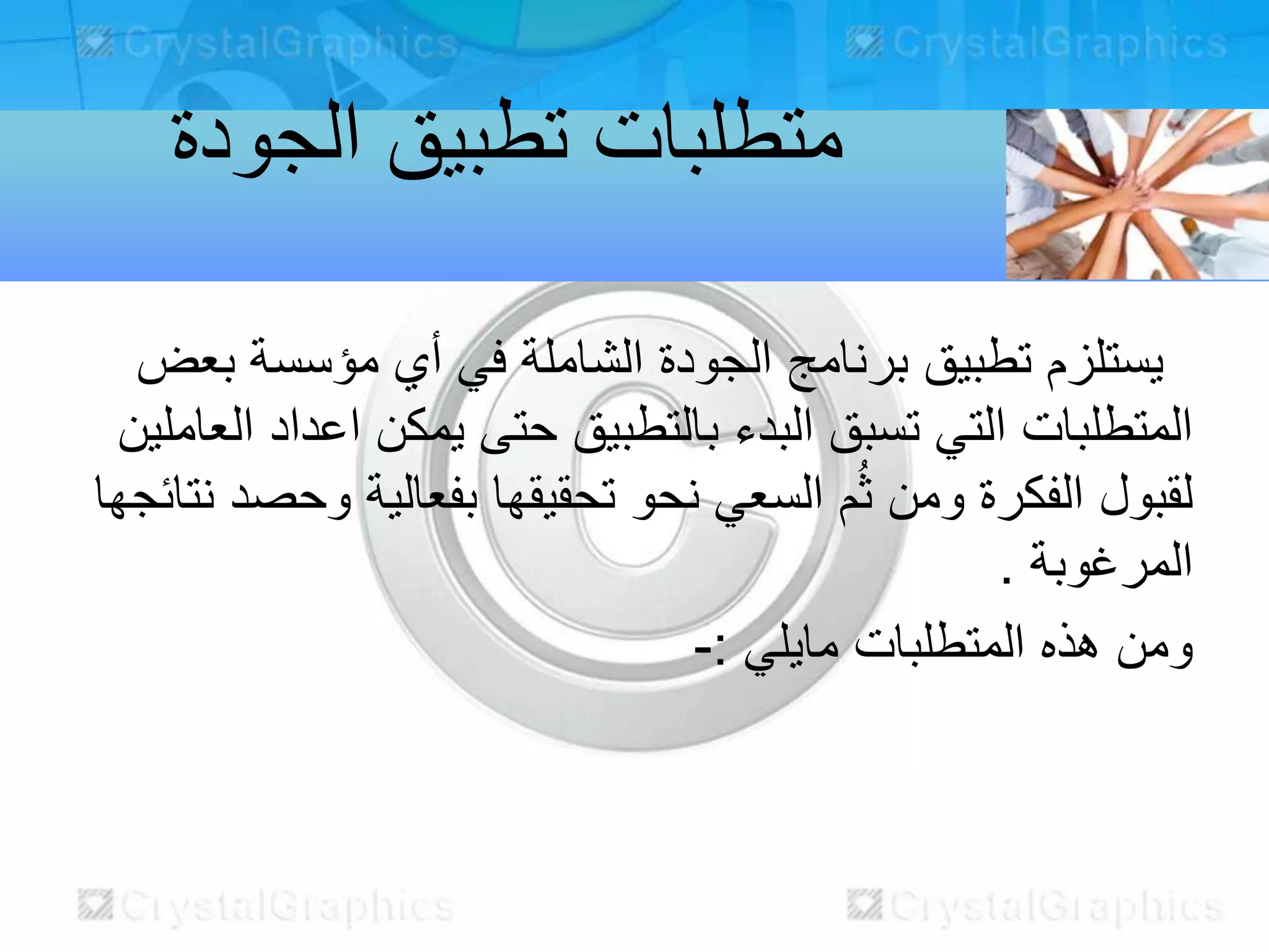 ‫بعض‬ ‫مؤسسة‬ ‫أي‬ ‫في‬ ‫الشاملة‬ ‫الجودة‬ ‫برنامج‬ ‫تطبيق‬ ‫يستلزم‬
‫الع‬ ‫اعداد‬ ‫يمكن‬ ‫حتى‬ ‫بالتطبيق‬ ‫البدء‬ ‫تسبق‬ ‫التي‬ ‫المتطلبات‬‫املين‬
‫ن‬ ‫وحصد‬ ‫بفعالية‬ ‫تحقيقها‬ ‫نحو‬ ‫السعي‬ ‫م‬ُ‫ث‬ ‫ومن‬ ‫الفكرة‬ ‫لقبول‬‫تائجها‬
‫المرغوبة‬.
‫مايلي‬ ‫المتطلبات‬ ‫هذه‬ ‫ومن‬:-
‫الجود‬ ‫تطبيق‬ ‫متطلبات‬‫ة‬
 