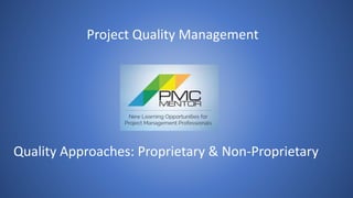 Project Quality Management
Quality Approaches: Proprietary & Non-Proprietary
 