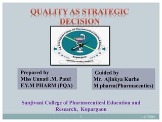 12/7/20181
Prepared by
Miss Unnati .M. Patel
F.Y.M PHARM (PQA)
Guided by
Mr. Ajinkya Kurhe
M pharm(Pharmaceutics)
Sanjivani College of Pharmaceutical Education and
Research, Kopargaon
 