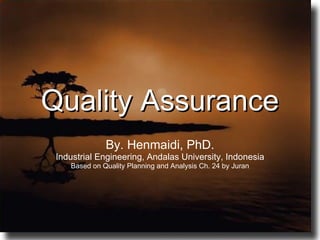 Quality Assurance By. Henmaidi, PhD. Industrial Engineering, Andalas University, Indonesia Based on Quality Planning and Analysis Ch. 24 by Juran 