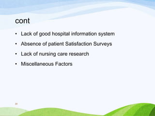 cont
• Lack of good hospital information system
• Absence of patient Satisfaction Surveys
• Lack of nursing care research
• Miscellaneous Factors
20
 