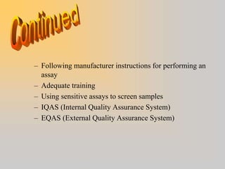 – Following manufacturer instructions for performing an
assay
– Adequate training
– Using sensitive assays to screen samples
– IQAS (Internal Quality Assurance System)
– EQAS (External Quality Assurance System)
 