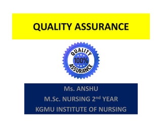 QUALITY ASSURANCE
Ms. ANSHU
M.Sc. NURSING 2nd YEAR
KGMU INSTITUTE OF NURSING
 