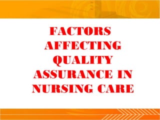 FACTORS
AFFECTING
QUALITY
ASSURANCE IN
NURSING CARE
 