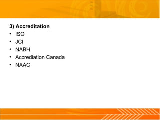 3) Accreditation
• ISO
• JCI
• NABH
• Accrediation Canada
• NAAC
 