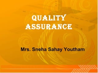 Quality
assurance
Mrs. Sneha Sahay Youtham
 